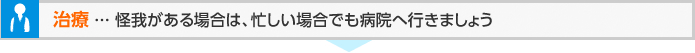 治療 ... 怪我がある場合は、忙しい場合でも病院へ行きましょう